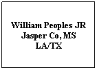 Text Box: William Peoples JR
Jasper Co, MS
LA/TX
