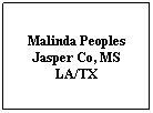 Text Box: Malinda Peoples
Jasper Co, MS
LA/TX
